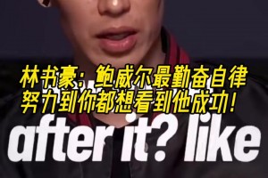 林書豪：鮑威爾最勤奮自律，努力到你都想看到他成功！